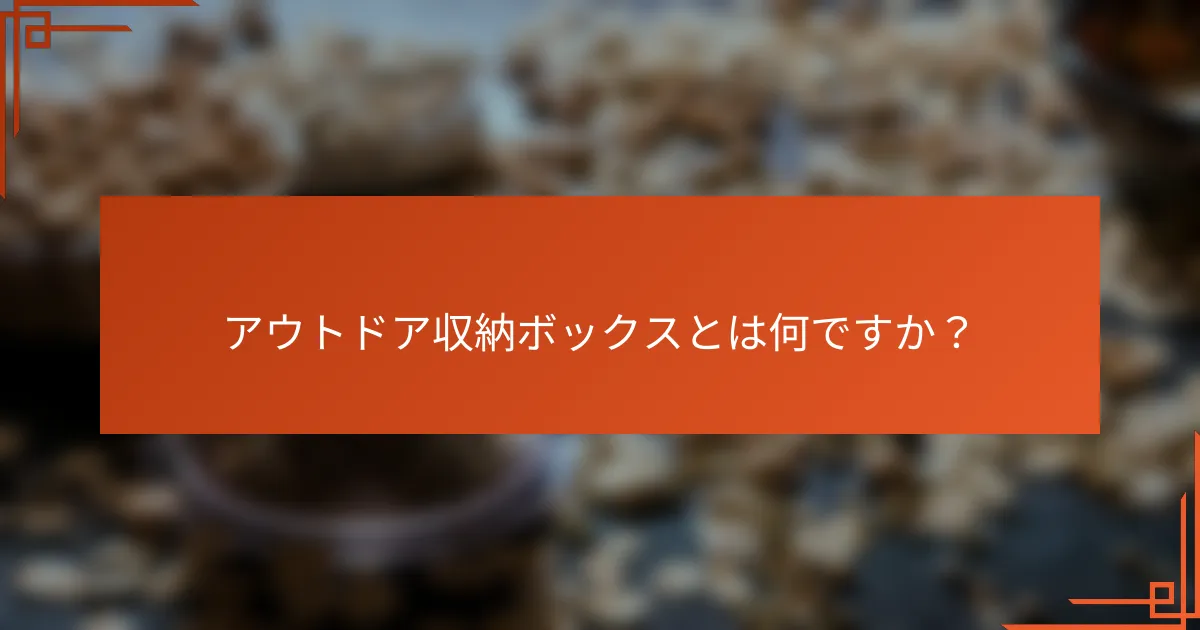 アウトドア収納ボックスとは何ですか？