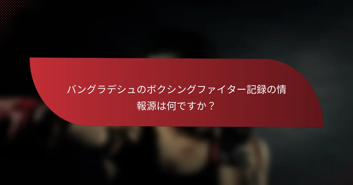 バングラデシュのボクシングファイター記録の情報源は何ですか?