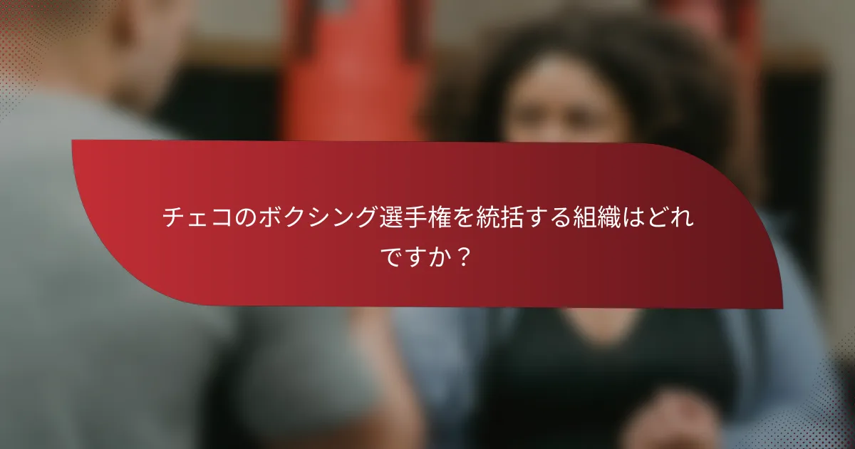 チェコのボクシング選手権を統括する組織はどれですか?