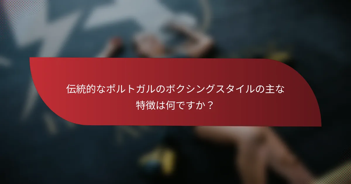 伝統的なポルトガルのボクシングスタイルの主な特徴は何ですか？