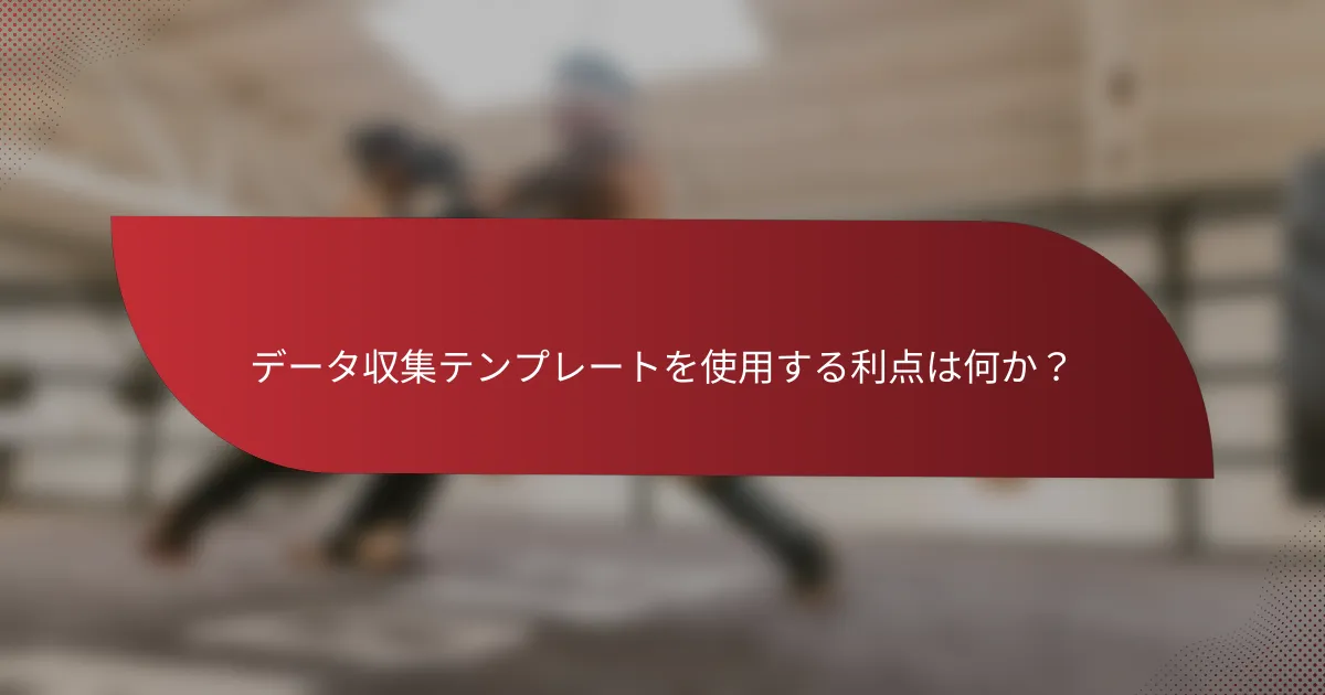 データ収集テンプレートを使用する利点は何か?