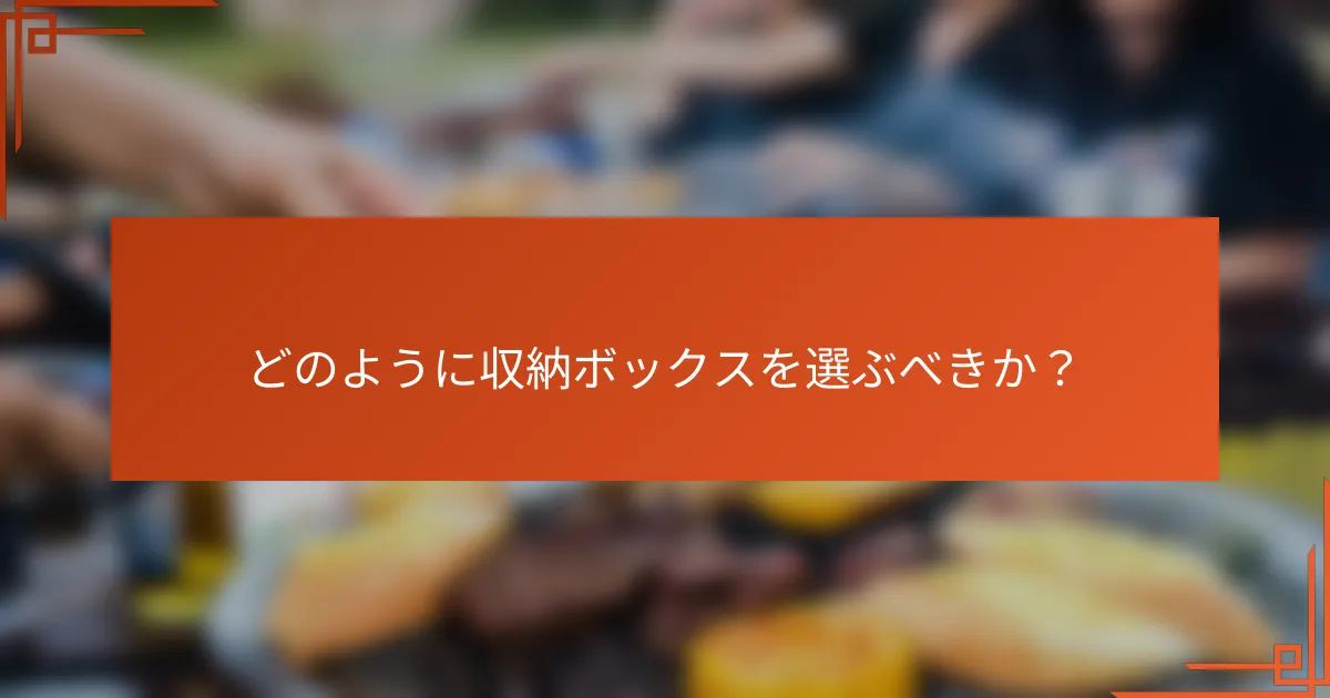 どのように収納ボックスを選ぶべきか?