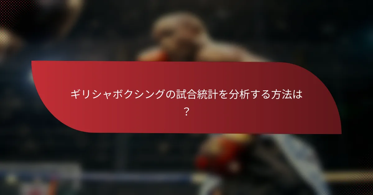 ギリシャボクシングの試合統計を分析する方法は?