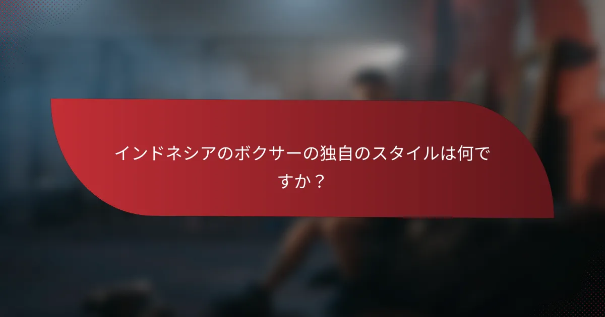 インドネシアのボクサーの独自のスタイルは何ですか？