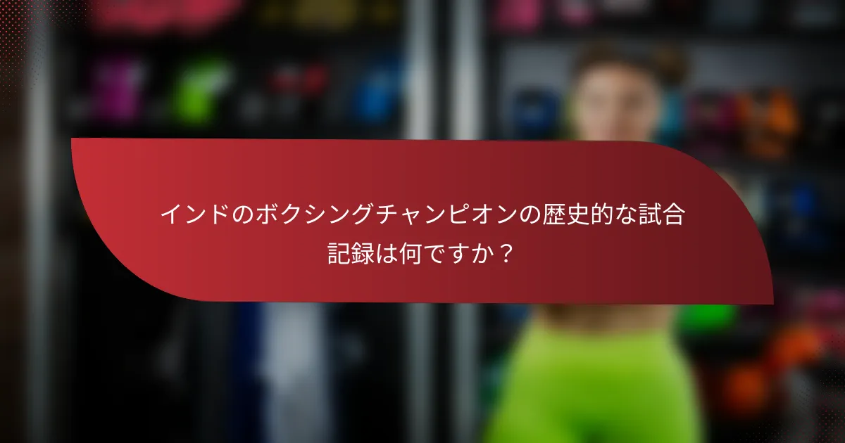 インドのボクシングチャンピオンの歴史的な試合記録は何ですか？