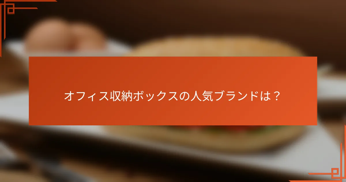 オフィス収納ボックスの人気ブランドは？