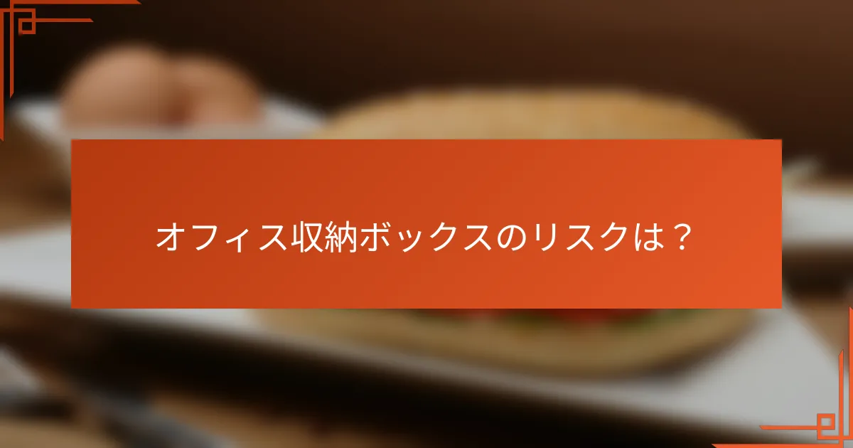 オフィス収納ボックスのリスクは？