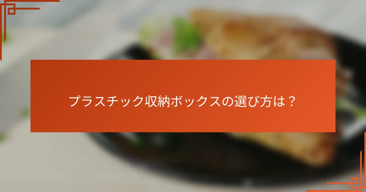 プラスチック収納ボックスの選び方は?