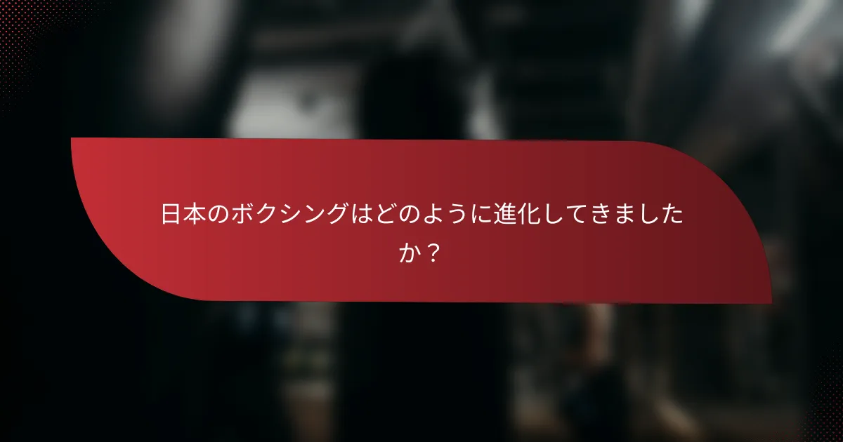 日本のボクシングはどのように進化してきましたか?