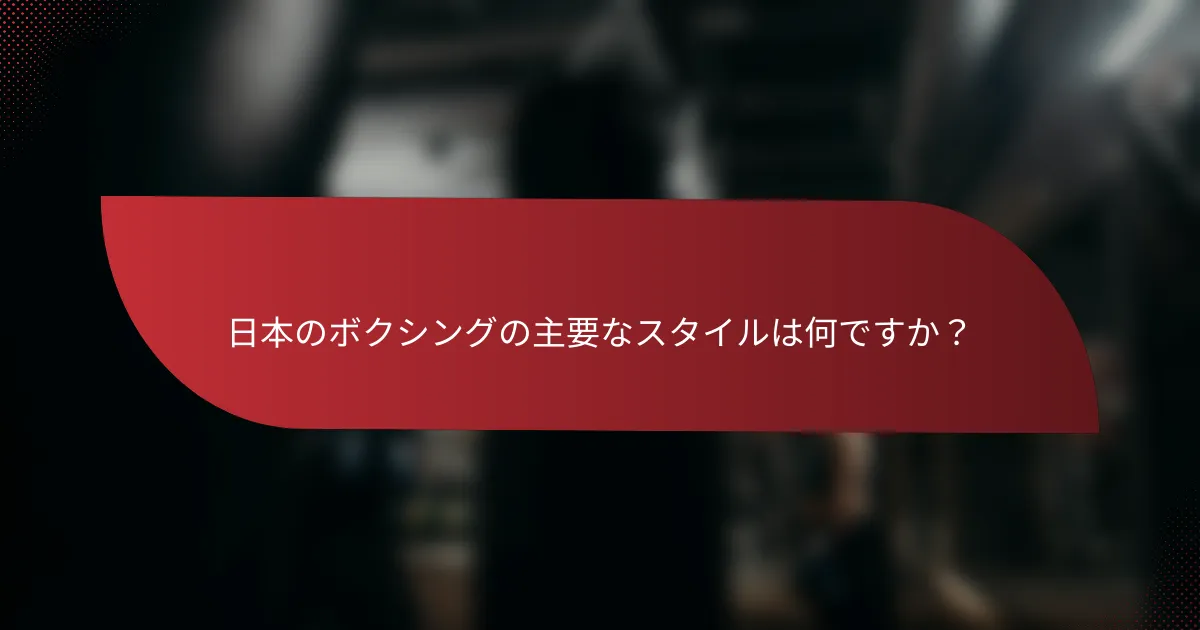 日本のボクシングの主要なスタイルは何ですか?