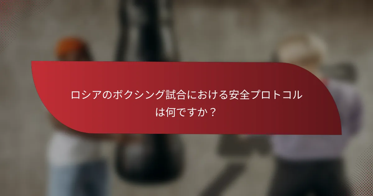 ロシアのボクシング試合における安全プロトコルは何ですか？