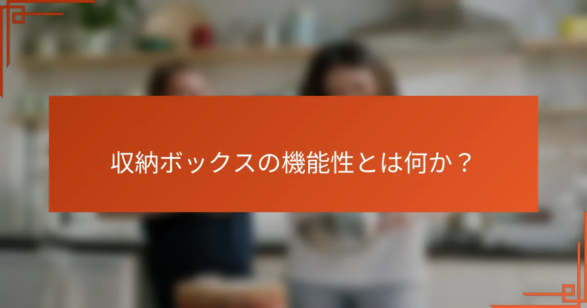 収納ボックスの機能性とは何か?