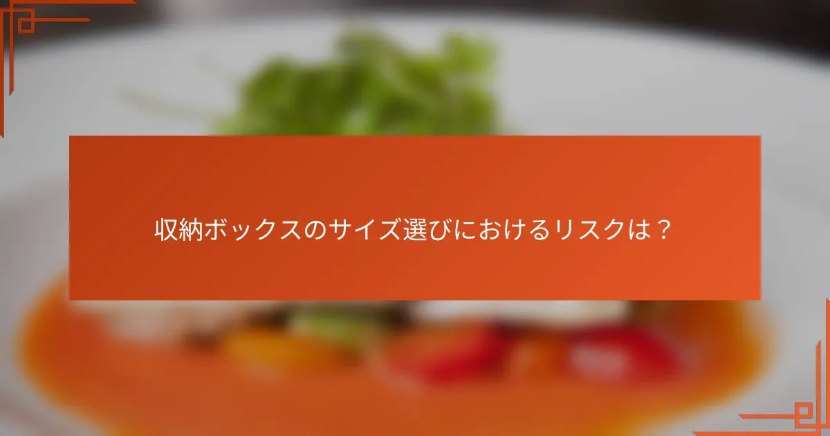 収納ボックスのサイズ選びにおけるリスクは?