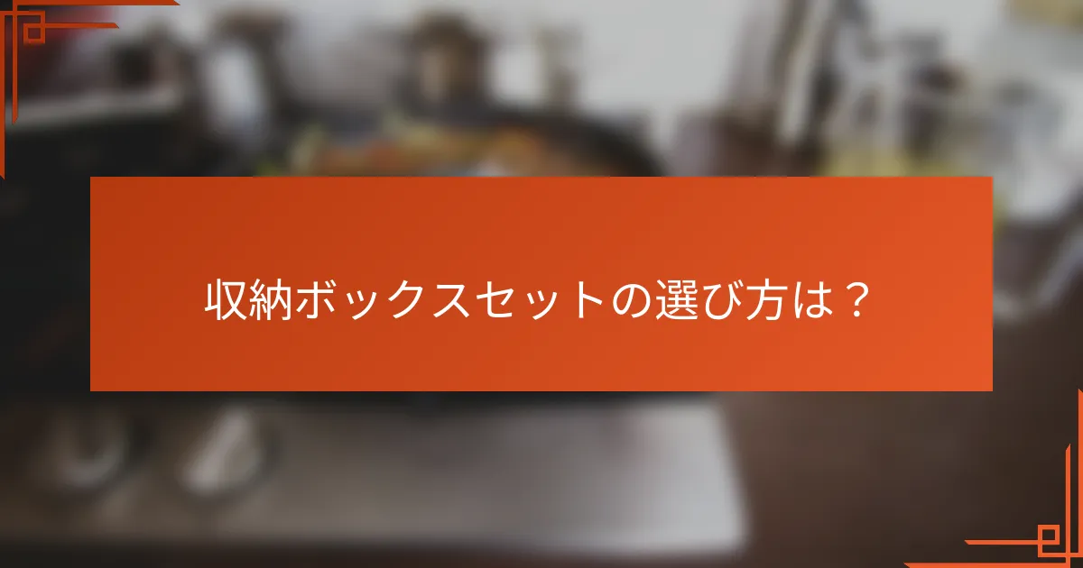 収納ボックスセットの選び方は?