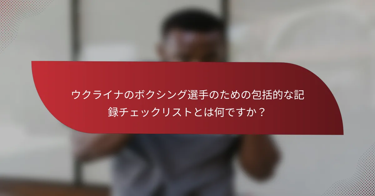 ウクライナのボクシング選手のための包括的な記録チェックリストとは何ですか?