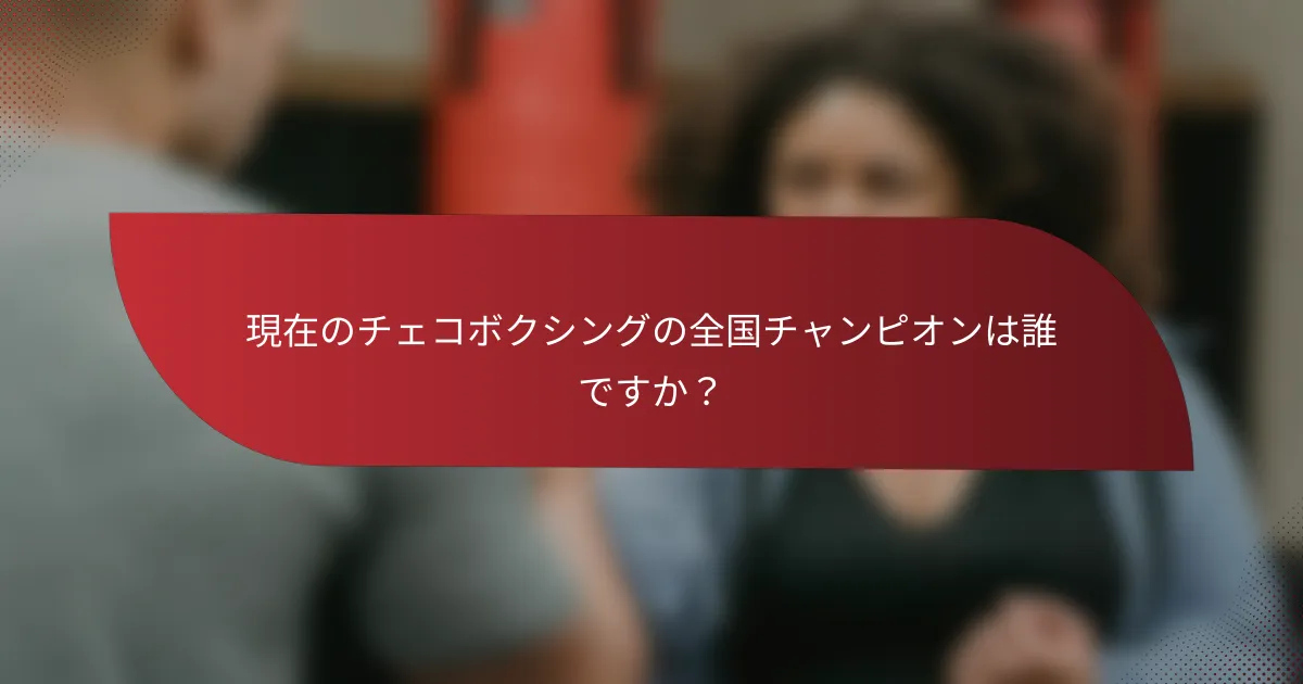 現在のチェコボクシングの全国チャンピオンは誰ですか?