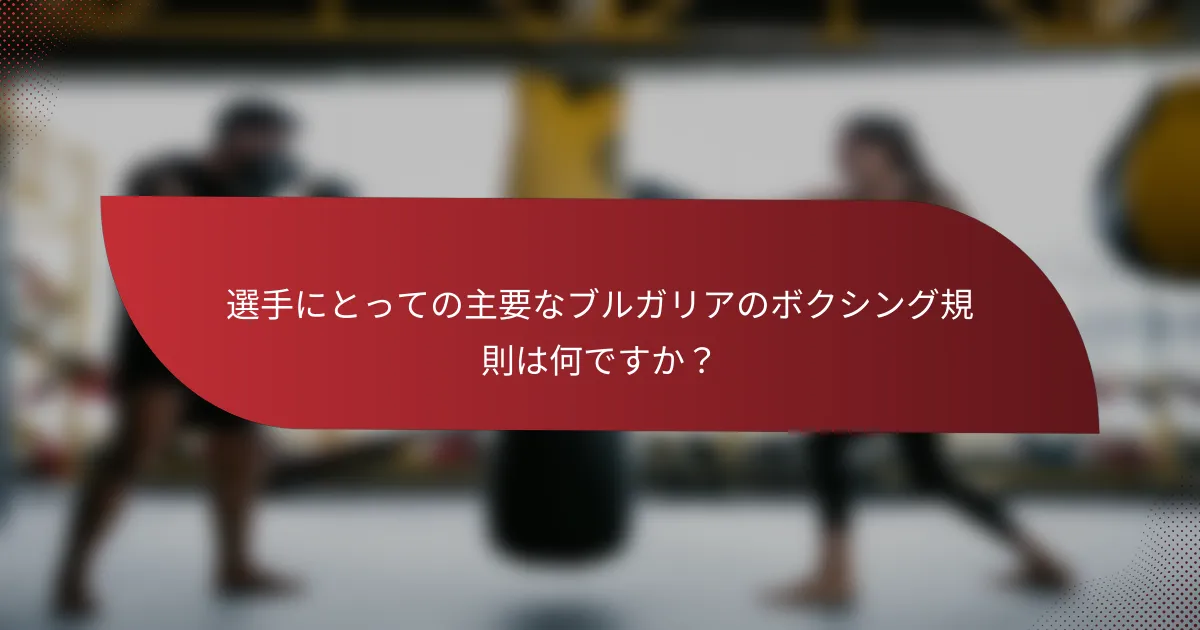 選手にとっての主要なブルガリアのボクシング規則は何ですか?